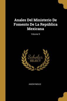 Anales Del Ministerio De Fomento De La Rep Blica Mexicana Volume