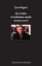 SIN EL DOLOR NO HABRIAMOS AMADO: ANTOLOGIA PERSONAL