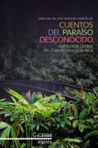 CUENTOS DEL PARAISO DESCONOCIDO: ANTOLOGIA ULTIMA DEL CUENTO EN C OSTA RICA