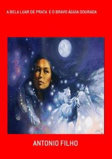 a bela luar de prata  e o bravo aguia dourada (ebook)-antonio filho-3410002135100