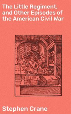 the little regiment, and other episodes of the american civil war (ebook)-stephen crane-4057664588500