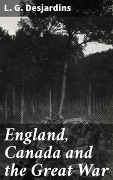 england, canada and the great war (ebook)-l. g. desjardins-4064066129200