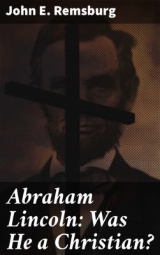abraham lincoln: was he a christian? (ebook)-john e. remsburg-4064066206000