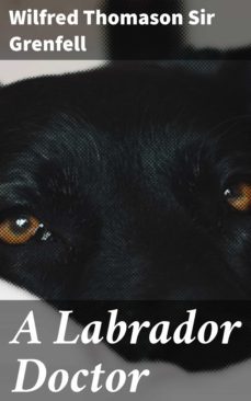 a labrador doctor (ebook)-wilfred thomason, sir grenfell-4064066225100
