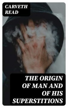 the origin of man and of his superstitions (ebook)-carveth read-8596547020400