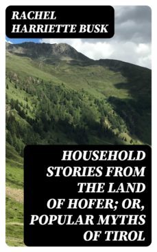 household stories from the land of hofer; or, popular myths of tirol (ebook)-rachel harriette busk-8596547210900