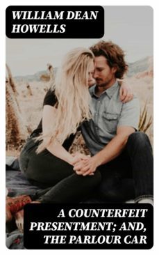 a counterfeit presentment; and, the parlour car (ebook)-william dean howells-8596547333500