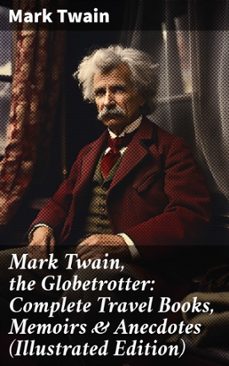 mark twain, the globetrotter: complete travel books, memoirs &amp; anecdotes (illustrated edition) (ebook)-mark twain-8596547813200
