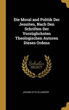 die moral and politik der jesuiten, nach den schriften der vorzuglichsten theologischen autoren dieses ordens-9780270313000