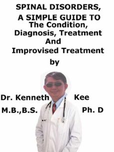 spinal disorders,  a  simple  guide  to  the condition, diagnosis, treatment  and  improvised treatment-kenneth kee-9780463032800