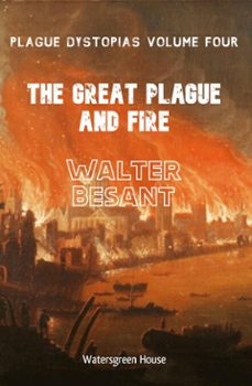 plague dystopias volume four: the great plague and fire (ebook)-walter besant-9780463439500
