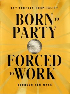 born to party, forced to work, 21st century hospitality-bronson van wyck-9780714876900