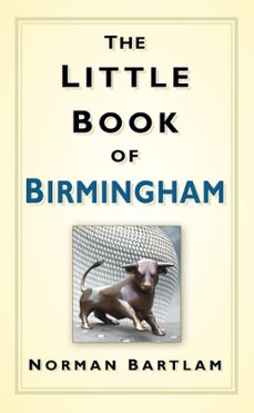 the little book of birmingham (ebook)-norman bartlam-9780750953900