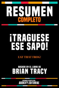 resumen completo - ¡traguese ese sapo! (eat that frog!) - basado en el libro de brian tracy (ebook)-bookify editorial-bookify editorial-9781304810700