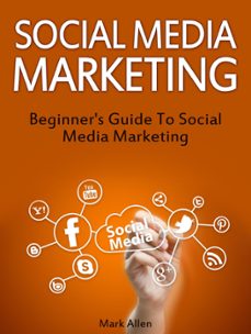 social media marketing: beginner's guide to social media marketing (ebook)-marc allen-9781386315100