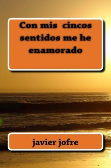 con mis cincos sentidos me he enamorado (ebook)-javier jofre-9781387911400
