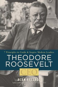 theodore roosevelt, ceo (ebook)-alan axelrod-9781402791000
