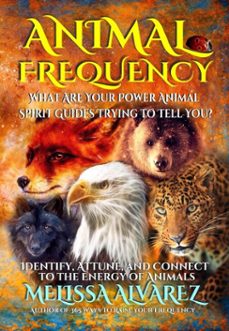 animal frequency: what are your power animal spirit guides trying to tell you? identify, attune, and connect to the energy of animals (ebook)-melissa alvarez-9781596111400