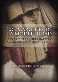 los margenes de la modernidad: temas y creadores raros y olvidados en la edad de plata (ebook)-dolores romero lopez-9781629347400