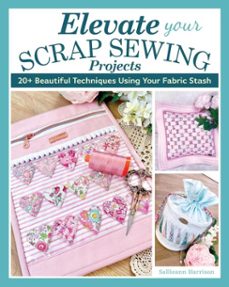 elevate your scrap sewing projects (ebook)-sallieann harrison-9781637412800