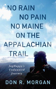 no rain no pain no maine on the appalachian trail; jaghappy's undaunted journey-don r. morgan-9781736975800