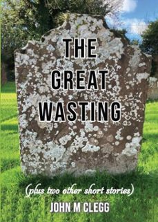 the great wasting (plus two other short stories) (ebook)-john m clegg-9781836156000
