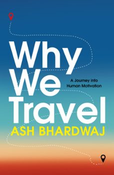 why we travel-ash bhardwaj-9781915798800