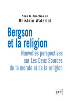 bergson et la religion : nouvelles perspectives sur les deux sources de la morale et de la religion (ebook)-ghislain waterlot-9782130739500