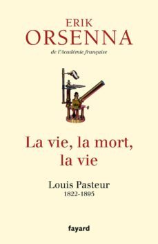 la vie, la mort, la vie : louis pasteur, 1822-1895-9782213682600
