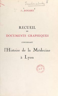 recueil de documents graphiques concernant l'histoire de la medecine a lyon (ebook)-jean rousset-9782307530800