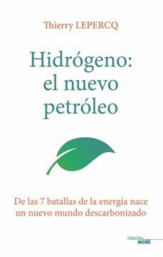 hidrogeno, el nuevo petroleo : de las 7 batallas de la energia nace un nuevo mundo descarbonizado-thierry lepercq-9782749164700