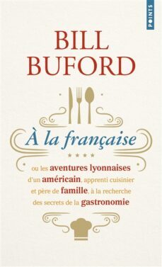 a la française ou les aventures lyonnaises d un americain, appren ti cuisinier et pere de famille a la recherche des secrets de la gastronomie-bill buford-9782757894200