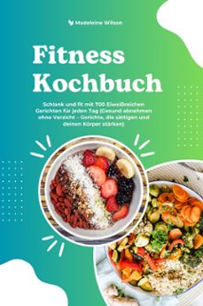 fitness kochbuch: schlank und fit mit 700 eiweissreichen gerichten fur jeden tag (gesund abnehmen ohne verzicht  gerichte, die sattigen und deinen korper starken) (ebook)-madeleine wilson-9783755491200