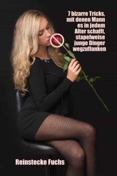 7 bizarre tricks, mit denen mann es in jedem alter schafft, stapelweise junge dinger wegzuflanken (ebook)-9786050484700