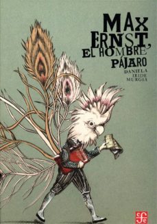 max ernst, el hombre pajaro-daniela iride-9786071614100