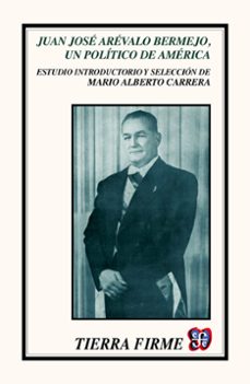 juan jose arevalo bermejo, un politico de america (ebook)-mario alberto carrera-9786071622600