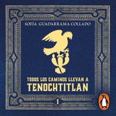 todos los caminos llevan a tenochtitlan (audiolibro)-sofia guadarrama collado-9786073825900