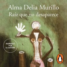 raiz que no desaparece (audiolibro)-alma delia murillo-9786073861700