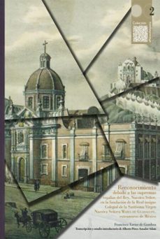 reconocimiento debido a las supremas regalias del rey, nuestro señor en la fundacion de la real insigne colegial de la santisima virgen nuestra señora maria de guadalupe, extramuros de mexico (ebook)-francisco xavier de gamboa-alberto pérez-amador adam-9786075904900