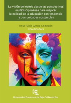 la vision del estres desde las perspectivas multidisciplinarias para mejorar la calidad de la educacion con tendencia a comunidades sostenibles (ebook)-rosa alicia garcía compeán-jeannette guzmán ovalle-altinai collera sánchez-9786078925100