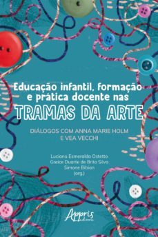 educaço infantil, formaço e pratica docente nas tramas da arte: dialogos com anna marie holm e vea vecchi (ebook)-luciana esmeralda ostetto-greice duarte de brito silva-simone bibian-9786525013800