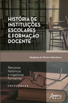 historia de instituiçes escolares e formaço docente: percursos historicos e trajetorias formativas  interfaces (ebook)-madalena de oliveira molochenco-9786525021300
