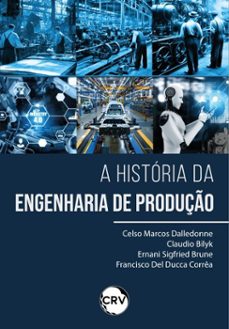 a historia da engenharia de produço (ebook)-celso marcos dalledonne-claudio bilyk-ernani sigfried brune-9786525175300