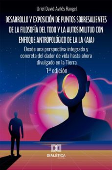 desarrollo y exposicion de puntos sobresalientes de la filosofia del todo y la autosimilitud con enfoque antropologico de la la (aia). desde una perspectiva integrada y concreta del dador de vida hasta ahora divulgado en la tierra (ebook)-uriel david avilés rangel-9786527075400