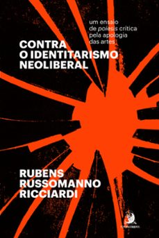 contra o identitarismo neoliberal: um ensaio de poiesis critica pela apologia das artes (ebook)-rubens russomanno ricciardi-9786553961500