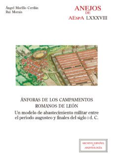 anforas de los campamentos romanos de leon : un modelo de abastec imiento militar entre el periodo augusteo y finales del siglo i d.c.-9788400106300