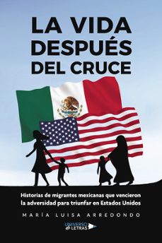 la vida despues del cruce. historias de migrantes mexicanas que vencieron la adversidad para triunfar en estados unidos-maria luisa arredondo-9788410265400