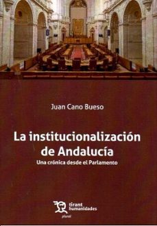 la institucionalizacion de andalucia. una cronica desde el parlamento-juan cano bueso-9788410811300