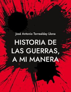 historia de las guerras, a mi manera (ebook)-josé antonio torrealday llona-9788411238700