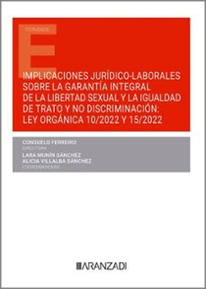 implicaciones juridico-laborales sobre la garantia integral de la libertad sexual y la igualdad de trato y no discriminacion: ley  organica 10/2022 y 15/2022-consuelo ferreiro regueiro-9788411240000